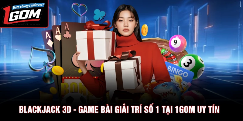 Blackjack 3D - Game Bài Giải Trí Số 1 Tại 1gom Uy Tín 1 Blackjack 3D - Game Bài Giải Trí Số 1 Tại 1gom Uy Tín