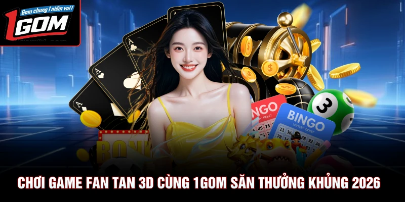 Chơi Game Fan Tan 3D Cùng 1Gom Săn Thưởng Khủng 2026