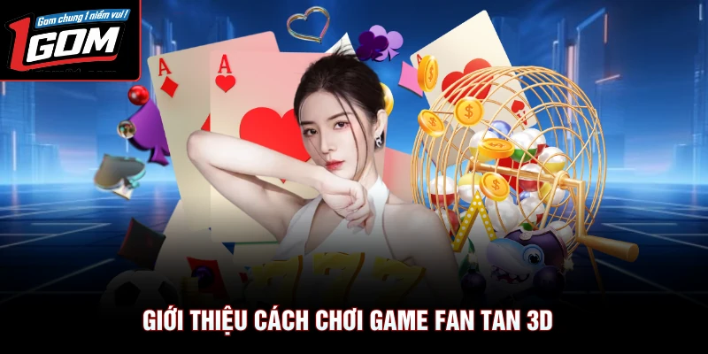Chơi Game Fan Tan 3D Cùng 1Gom Săn Thưởng Khủng 2026 2 Giới thiệu cách chơi game Fan Tan 3D