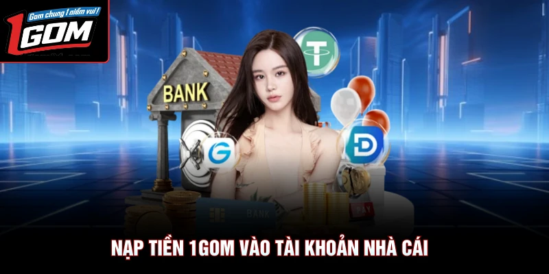 Nạp Tiền 1Gom 1 Nạp tiền 1Gom vào tài khoản nhà cái