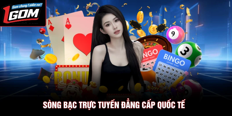 Sòng bạc trực tuyến đẳng cấp quốc tế